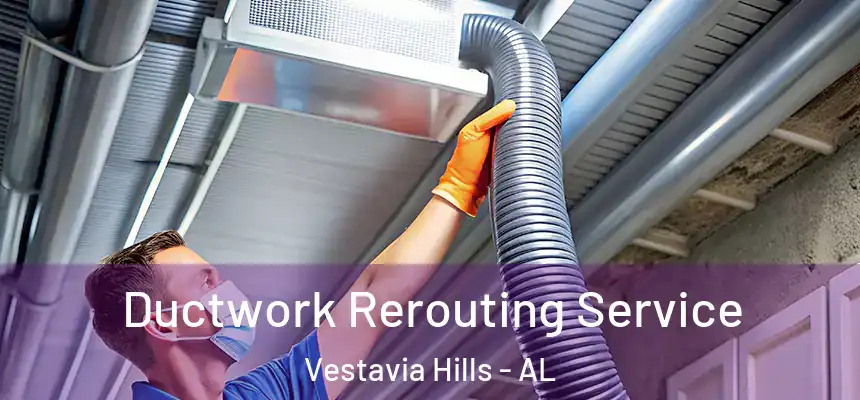 Ductwork Rerouting Service Vestavia Hills - AL
