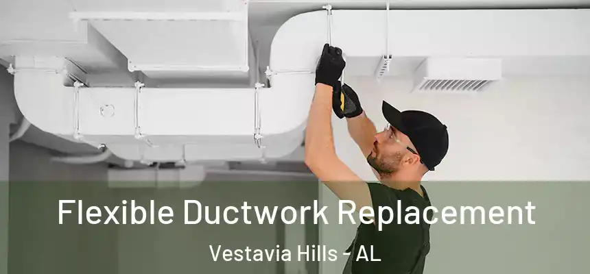 Flexible Ductwork Replacement Vestavia Hills - AL