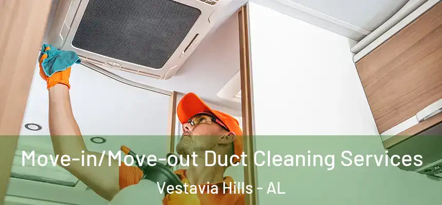 Move-in/Move-out Duct Cleaning Services Vestavia Hills - AL